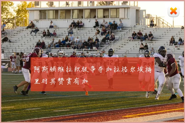 阿斯顿维拉积极争夺加拉格尔埃梅里对其赞赏有加