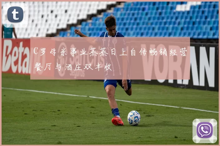C罗母亲事业蒸蒸日上自传畅销经营餐厅与酒庄双丰收